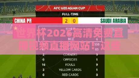 世界杯2026高清免费直播视频直播网站！这些观赛渠道千万别错过