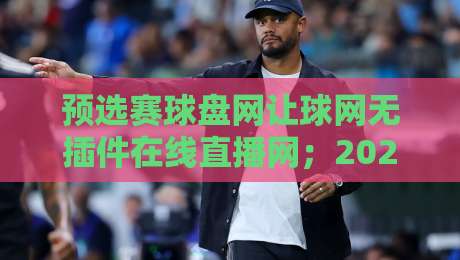 预选赛球盘网让球网无插件在线直播网；2026年最实用的观赛与盘口指南