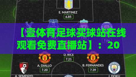 【壹体育足球买球站在线观看免费直播站】：2026年球迷必追的五大隐藏亮点