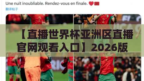 【直播世界杯亚洲区直播官网观看入口】2026版：这些官方渠道最稳当！