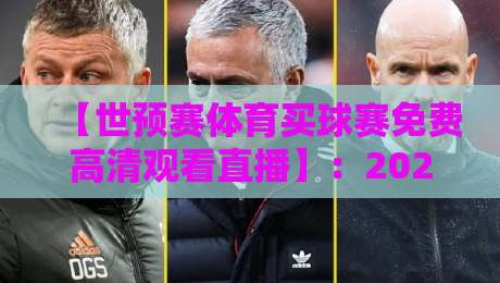 【世预赛体育买球赛免费高清观看直播】:2026年最全观赛指南与避坑攻略