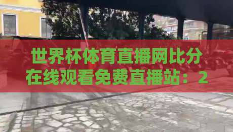 世界杯体育直播网比分在线观看免费直播站:2026年观赛新选择,免费高清一站搞定