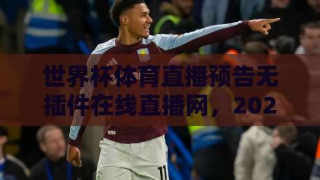 世界杯体育直播预告无插件在线直播网,2026年球迷的免费观赛新选择