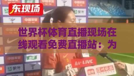 世界杯体育直播现场在线观看免费直播站:为什么【世界杯】免费直播站成了2026年球迷首选?