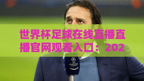 世界杯足球在线直播直播官网观看入口:2026年最全观赛指南(世界杯足球在线直播)