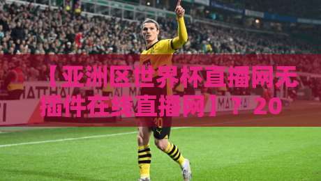 【亚洲区世界杯直播网无插件在线直播网】？2026年看球新姿势在此！