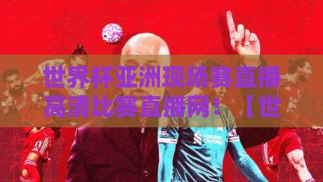 世界杯亚洲现场赛直播高清比赛直播网!【世界杯亚洲现场赛直播高清比赛直播网】2026亚洲预选赛哪里看?