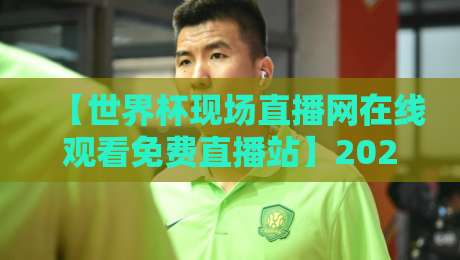【世界杯现场直播网在线观看免费直播站】2026年看球神器,这些坑你别踩!