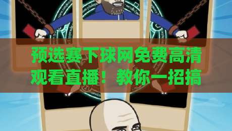 预选赛下球网免费高清观看直播！教你一招搞定(预选赛)所有场次