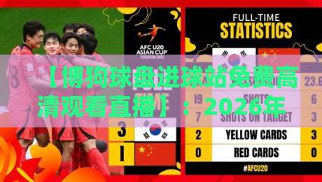 【博狗球盘进球站免费高清观看直播】:2026年观赛新姿势,球迷必看的三大变化!