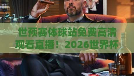 世预赛体球站免费高清观看直播!2026世界杯预选赛亚洲区全程直击,附免费高清观赛攻略与实用技巧【世预赛体球站】