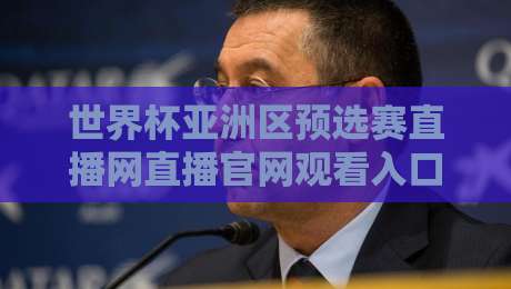 世界杯亚洲区预选赛直播网直播官网观看入口:2026年球迷必收藏的5个观赛通道