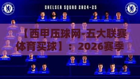 【西甲压球网-五大联赛体育买球】：2026赛季，从看懂到玩转，这份指南够硬核