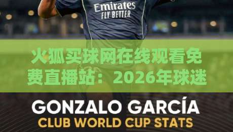 火狐买球网在线观看免费直播站:2026年球迷必备的高清观赛指南