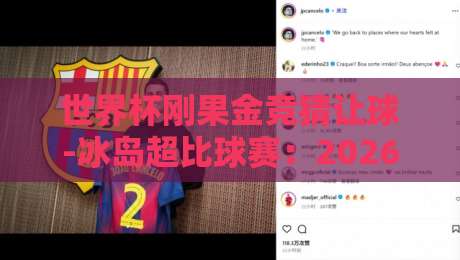 世界杯刚果金竞猜让球-冰岛超比球赛：2026年最新策略与实战解析