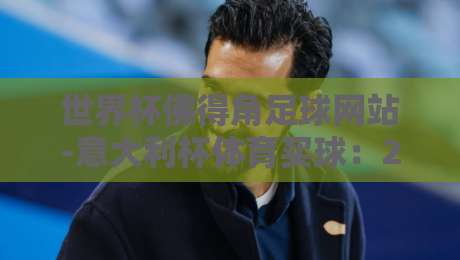 世界杯佛得角足球网站-意大利杯体育买球：2026年足球迷必知的三大观赛与投注新趋势