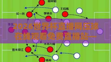 2026世界杯直播网压球在线观看免费直播站——球迷必看的观赛指南