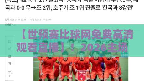 【世预赛比球网免费高清观看直播】!2026主场观赛新姿势,老球迷都懂的