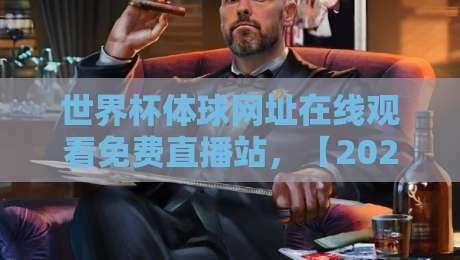 世界杯体球网址在线观看免费直播站,【2026观赛】全攻略!球迷必收藏