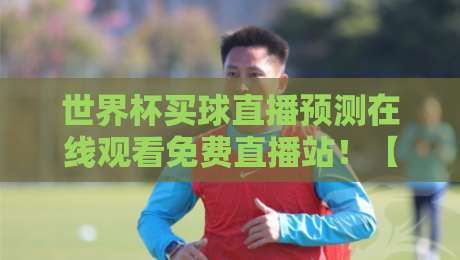 世界杯买球直播预测在线观看免费直播站!【世界杯买球直播预测在线观看免费直播站】2026最新观赛指南