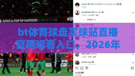 bt体育球盘买球站直播官网观看入口，2026年最新观赛指南与避坑攻略