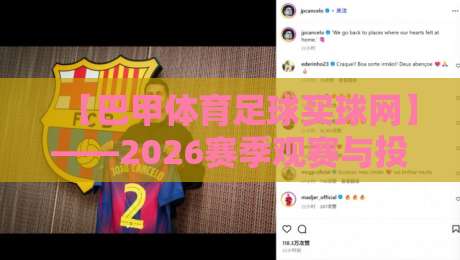 【巴甲体育足球买球网】——2026赛季观赛与投注指南