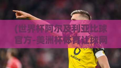 (世界杯阿尔及利亚比球官方-美洲杯体育让球网)：2026年球迷必看的权威渠道与盘口解析