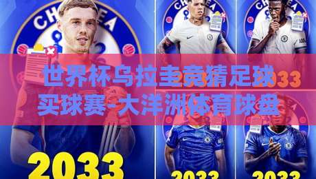 世界杯乌拉圭竞猜足球买球赛-大洋洲体育球盘比球：2026年球迷必读的实战指南