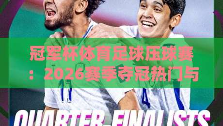 冠军杯体育足球压球赛：2026赛季夺冠热门与压球策略深度解析