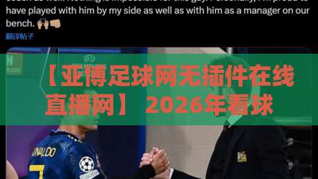 【亚博足球网无插件在线直播网】 2026年看球新体验:告别卡顿,这几点你未必知道