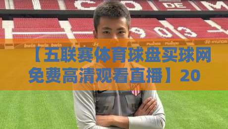 【五联赛体育球盘买球网免费高清观看直播】2026年五大联赛观赛指南:去哪里看最稳?