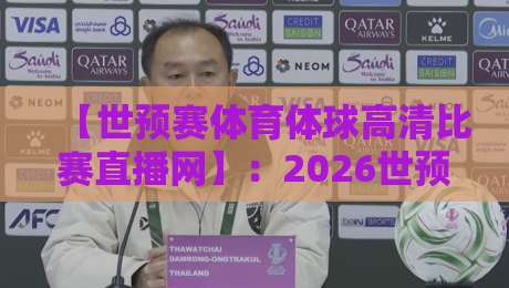 【世预赛体育体球高清比赛直播网】:2026世预赛观赛全攻略 【世预赛体育体球高清比赛直播网】:2026世预赛观赛全攻略