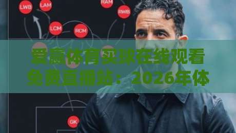 爱赢体育买球在线观看免费直播站:2026年体育迷的终极观赛指南 爱赢体育买球在线观看免费直播站:2026年体育迷的终极观赛指南