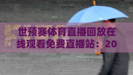 世预赛体育直播回放在线观看免费直播站:2026年【免费回放】全攻略! 世预赛体育直播回放在线观看免费直播站:2026年【免费回放】全攻略!