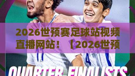2026世预赛足球站视频直播网站！【2026世预赛】这些平台让你不错过任何进球