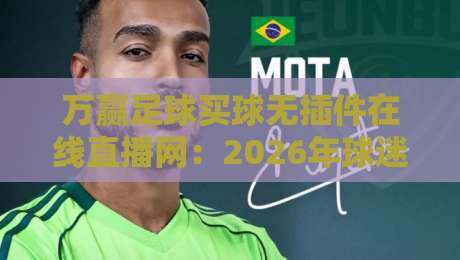 万赢足球买球无插件在线直播网：2026年球迷必备的高清观赛新选择